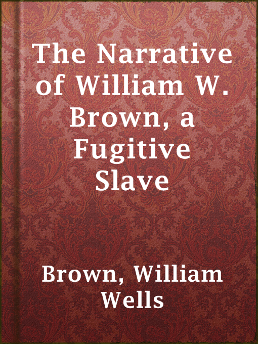 Title details for The Narrative of William W. Brown, a Fugitive Slave by William Wells Brown - Available